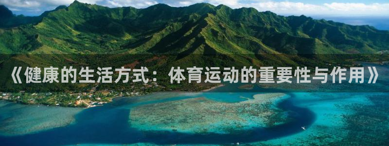 风暴体育下载app：《健康的生活方式：体育运动的重要性与作用》